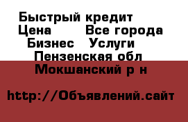 Быстрый кредит 48H › Цена ­ 1 - Все города Бизнес » Услуги   . Пензенская обл.,Мокшанский р-н